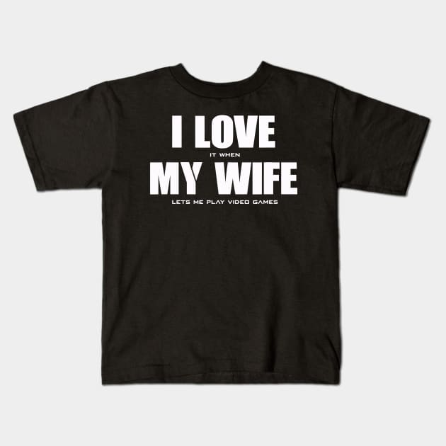 I Love It When My Wife Lets Me Play Video Games Kids T-Shirt by cobiepacior